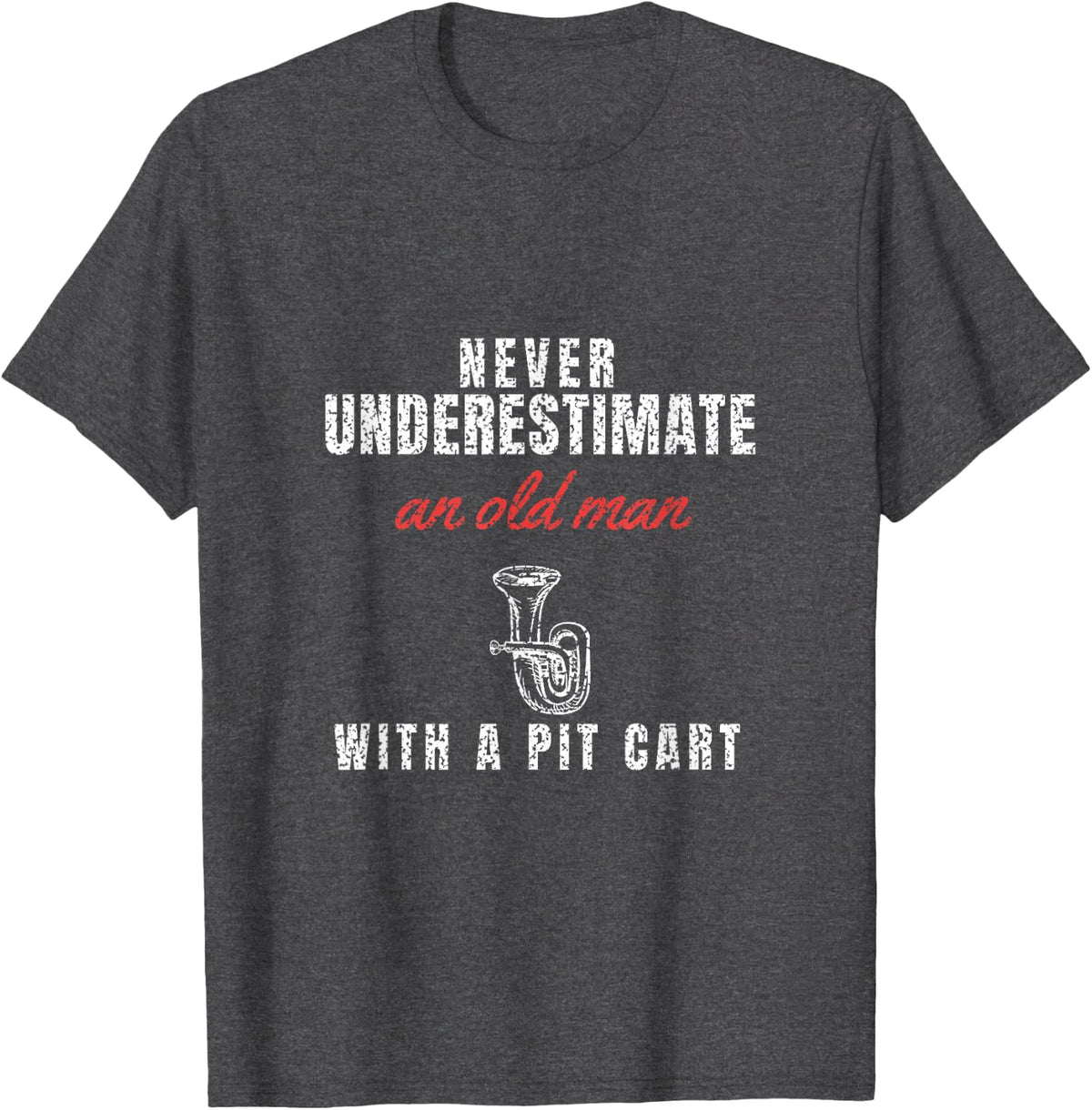 Never Underestimate an Old Man with A Pit Cart - Band Parent T-Shirt - Dark Heather Grey