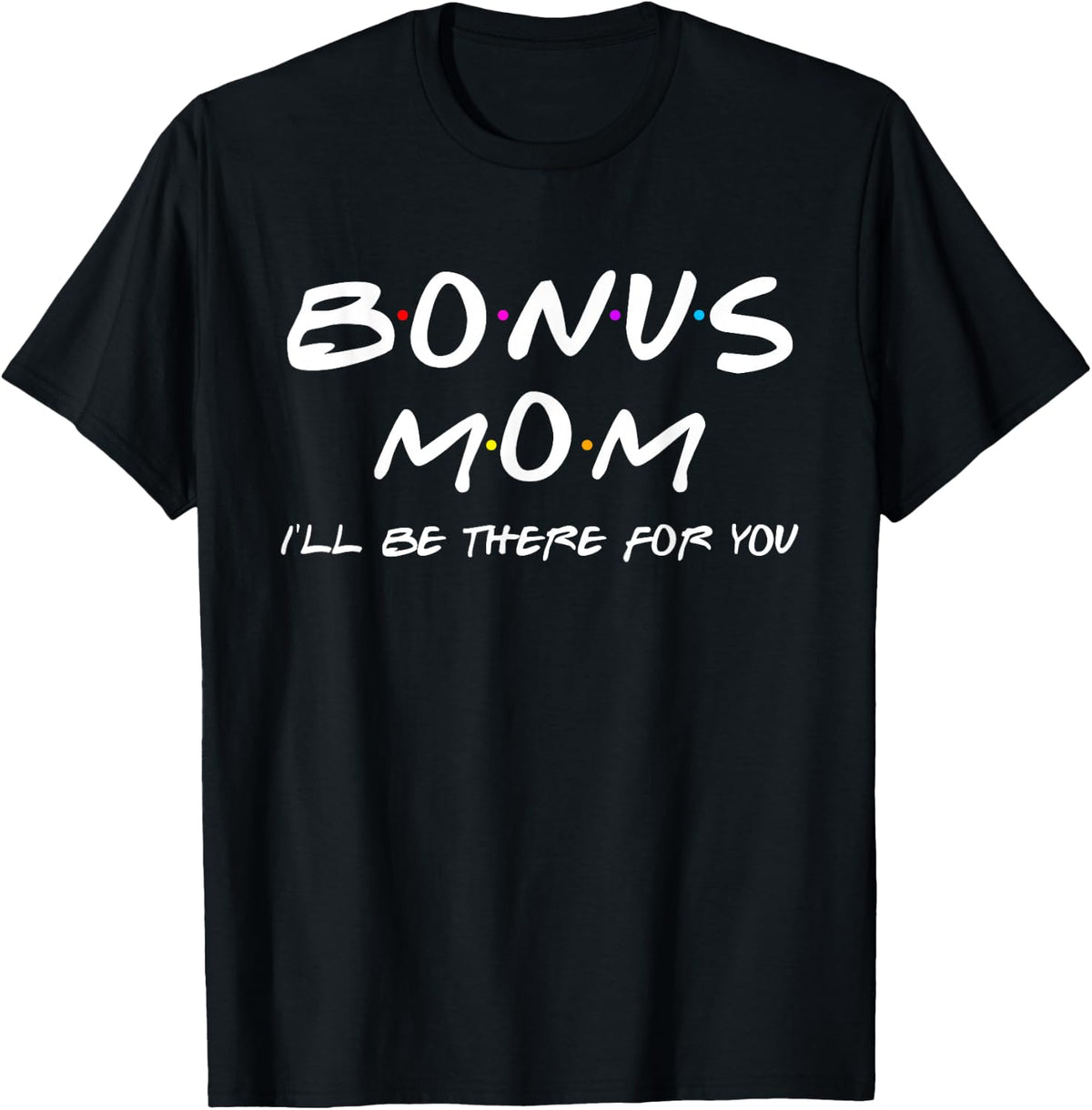 Funny Bonus Mom I'll Be There for You Mothers Day T-Shirt - Black