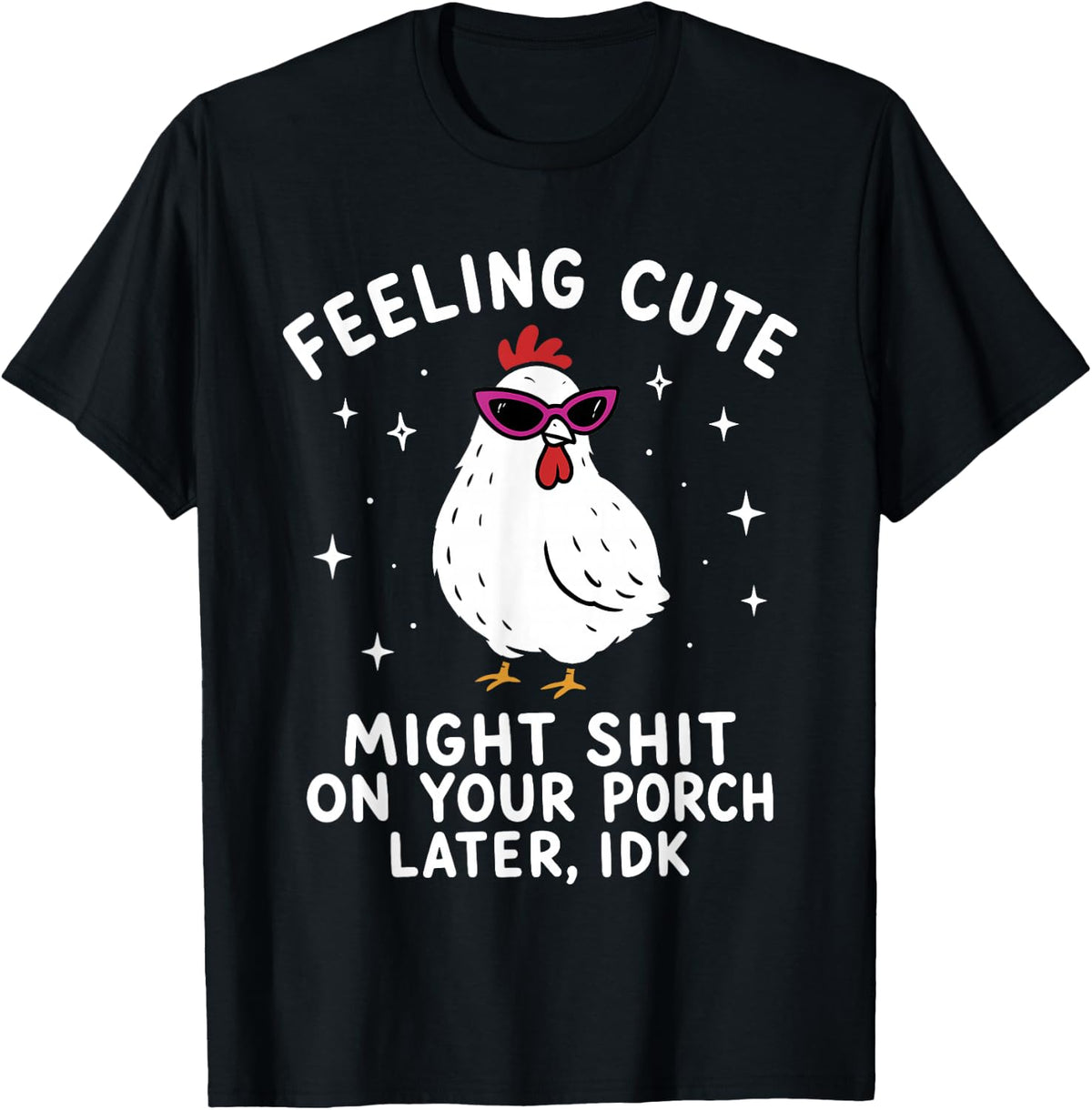 Feeling Cute Might Shit On Your Porch Later IDK Chicken Pun T-Shirt - Black