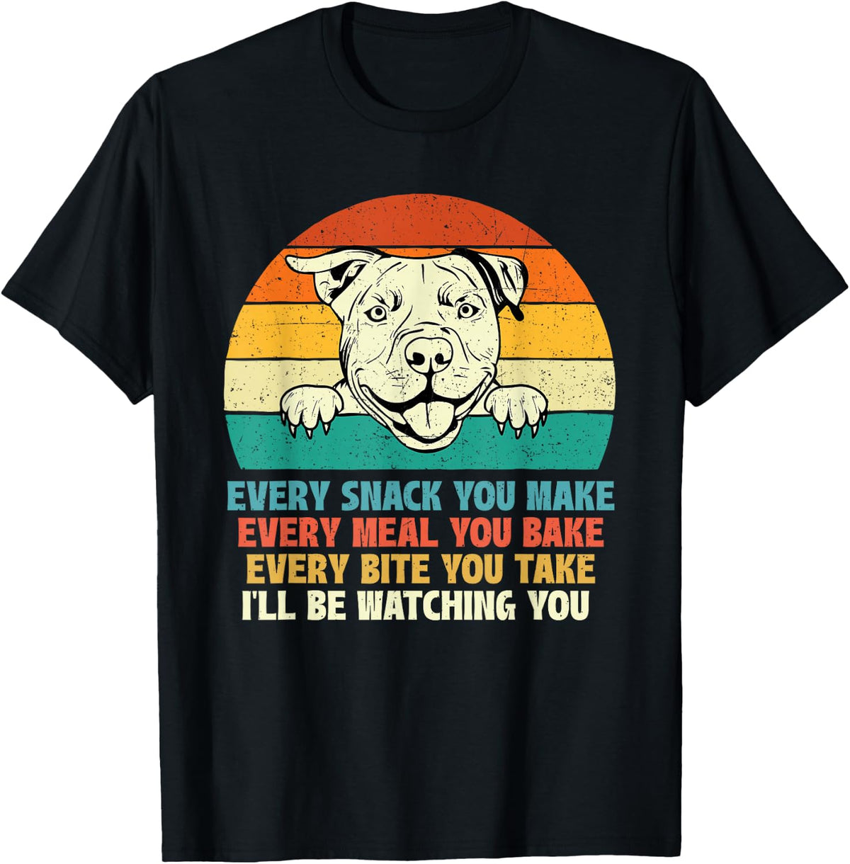 Every Snack You Make Every Meal You Bake Pitbull Dog Lover Tees T-Shirts Men Women - Black