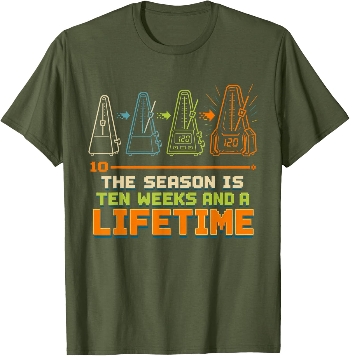 The Season is Ten Weeks and A Lifetime Marching Band T-Shirt - Olive Green
