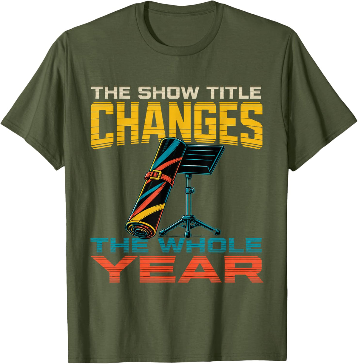 The Show Title Changes The Whole Year Band Director T-Shirt - Olive Green
