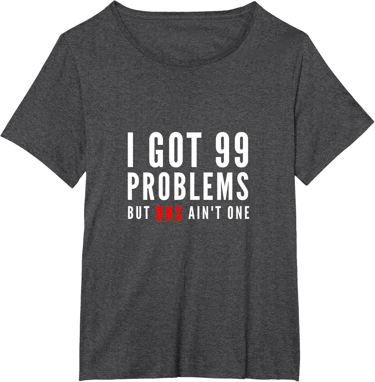 Funny I Got 99 Problems but DNS ain't one T-Shirt - Dark Heather Grey