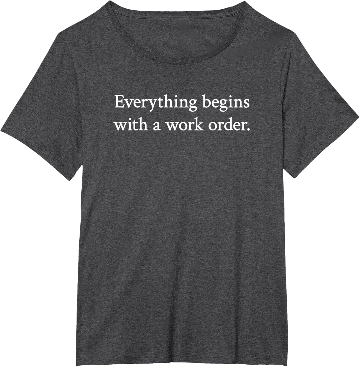 "Everything begins with a work order." tech support t-shirt T-Shirt - Dark Heather Grey