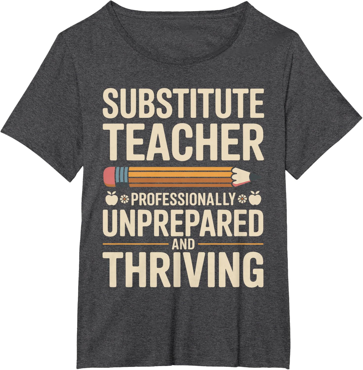 Substitute Teacher Professionally Unprepared and Thriving T-Shirt - Dark Heather Grey