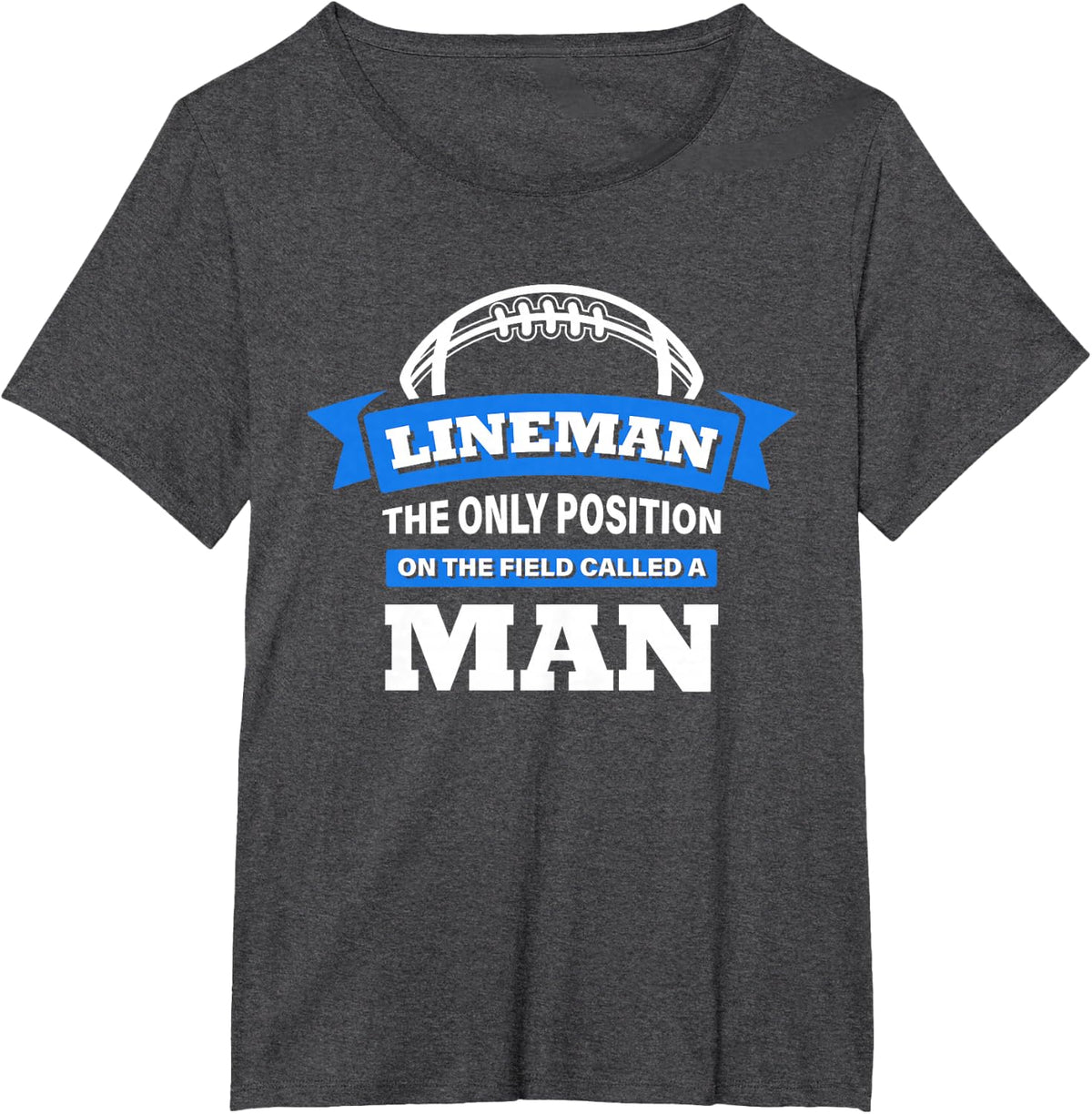 Lineman The Only Position On The Field Called A Man Football T-Shirt Small - Dark Heather Grey