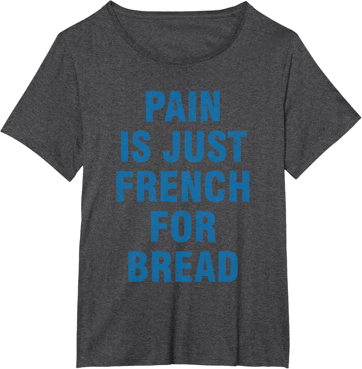 Pain Is Just French For Bread Funny Running Spectator Saying T-Shirt - Dark Heather Grey