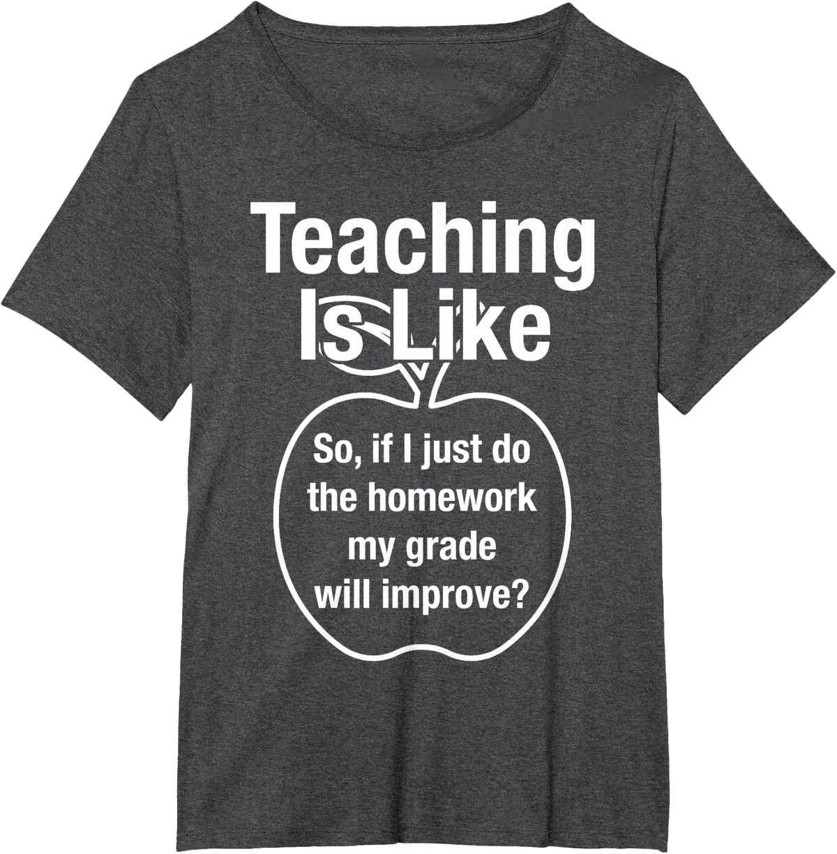Teaching is Like 'If I Just Do My Homework Grade Improves' T-Shirt - Dark Heather Grey