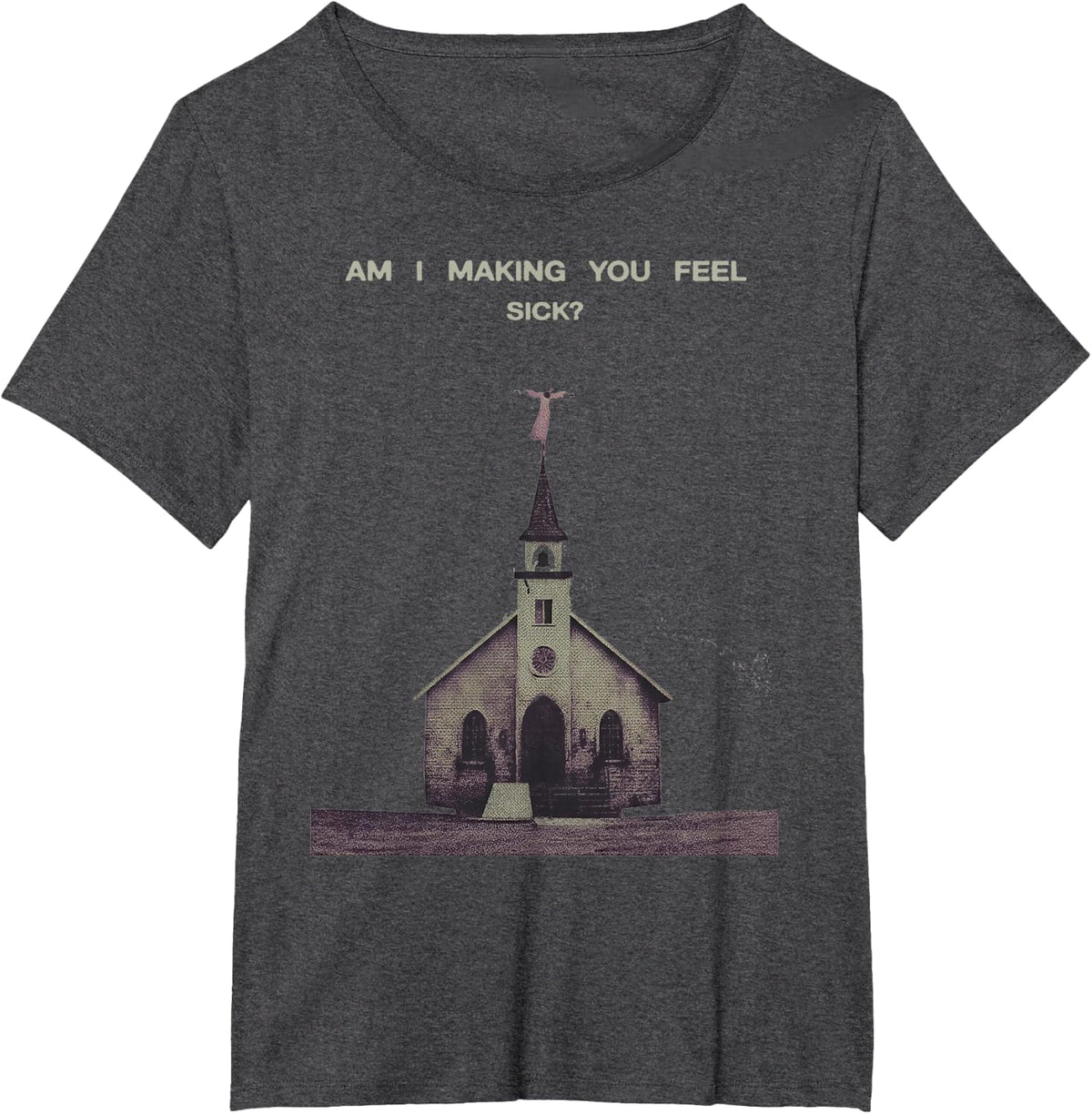 Am I Making You Feel Sick T-Shirt - Dark Heather Grey
