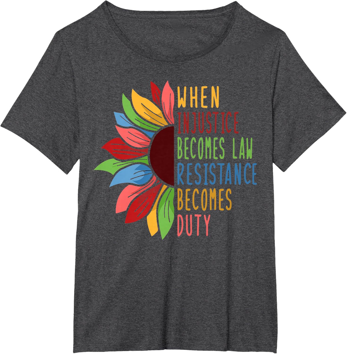 Sunflower When Injustice Becomes Law Resistance Becomes Duty T-Shirt - Dark Heather Grey