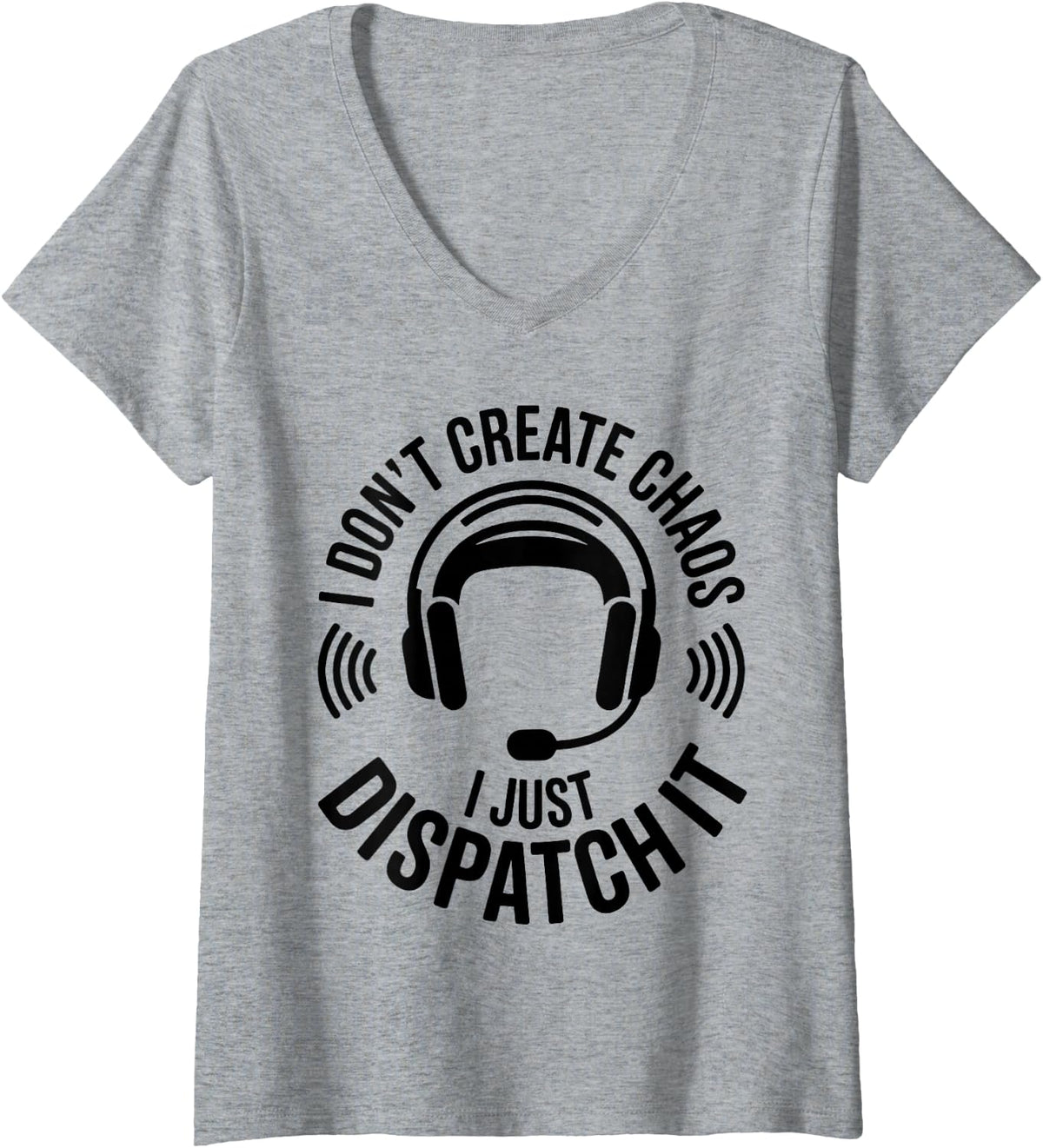 Women's I Don't Create Chaos I Just Dispatch It Funny 911 Dispatcher V-Neck T-Shirt - Heather Grey