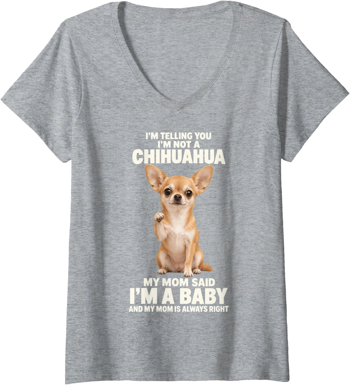 Women's I'm Telling You I'm Not A Chihuahua My Mom Said I'm A Baby V-Neck T-Shirt - Heather Grey