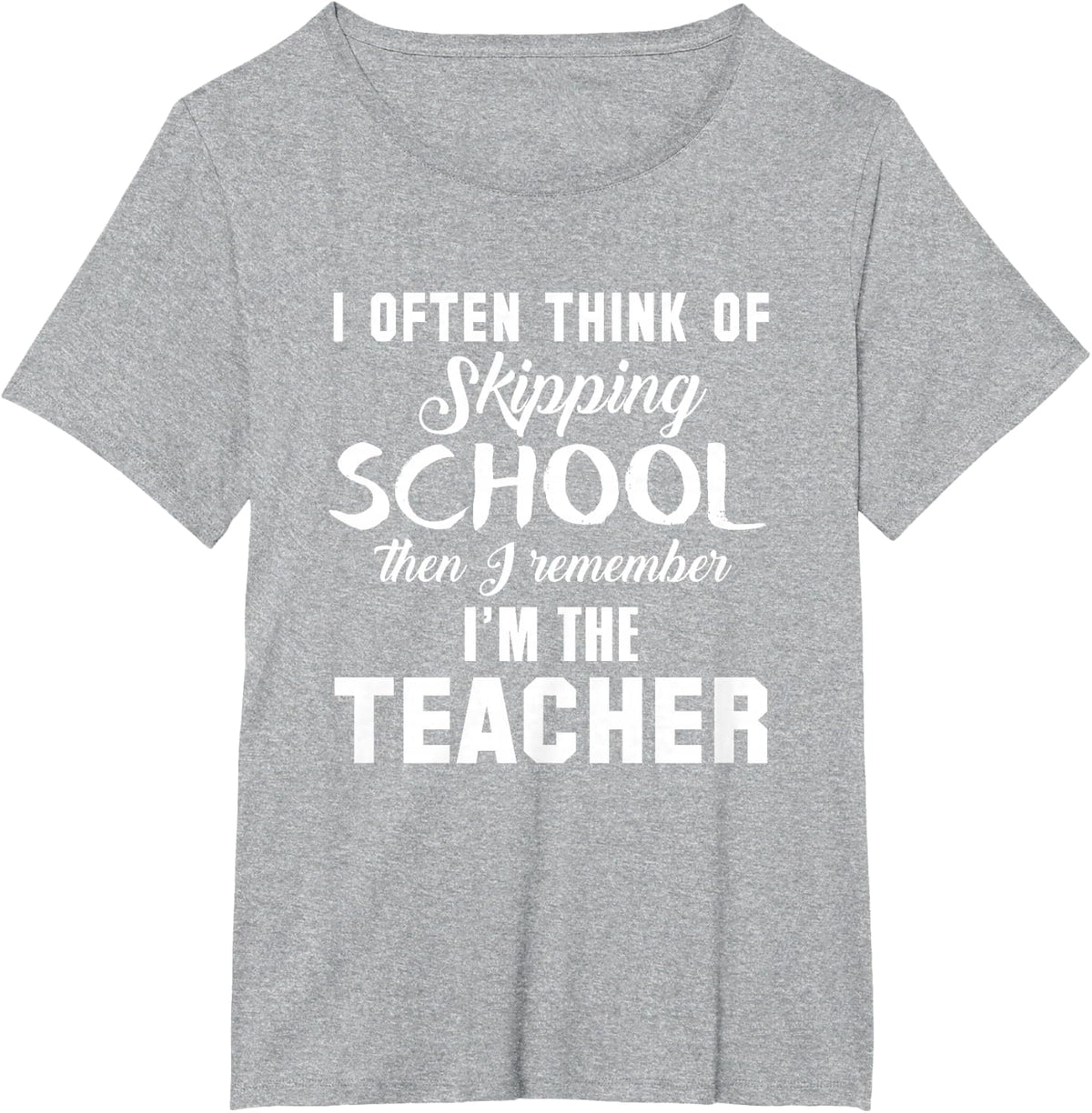 Teacher Funny - Often Think Of Skipping School Then T-Shirt - Heather Grey
