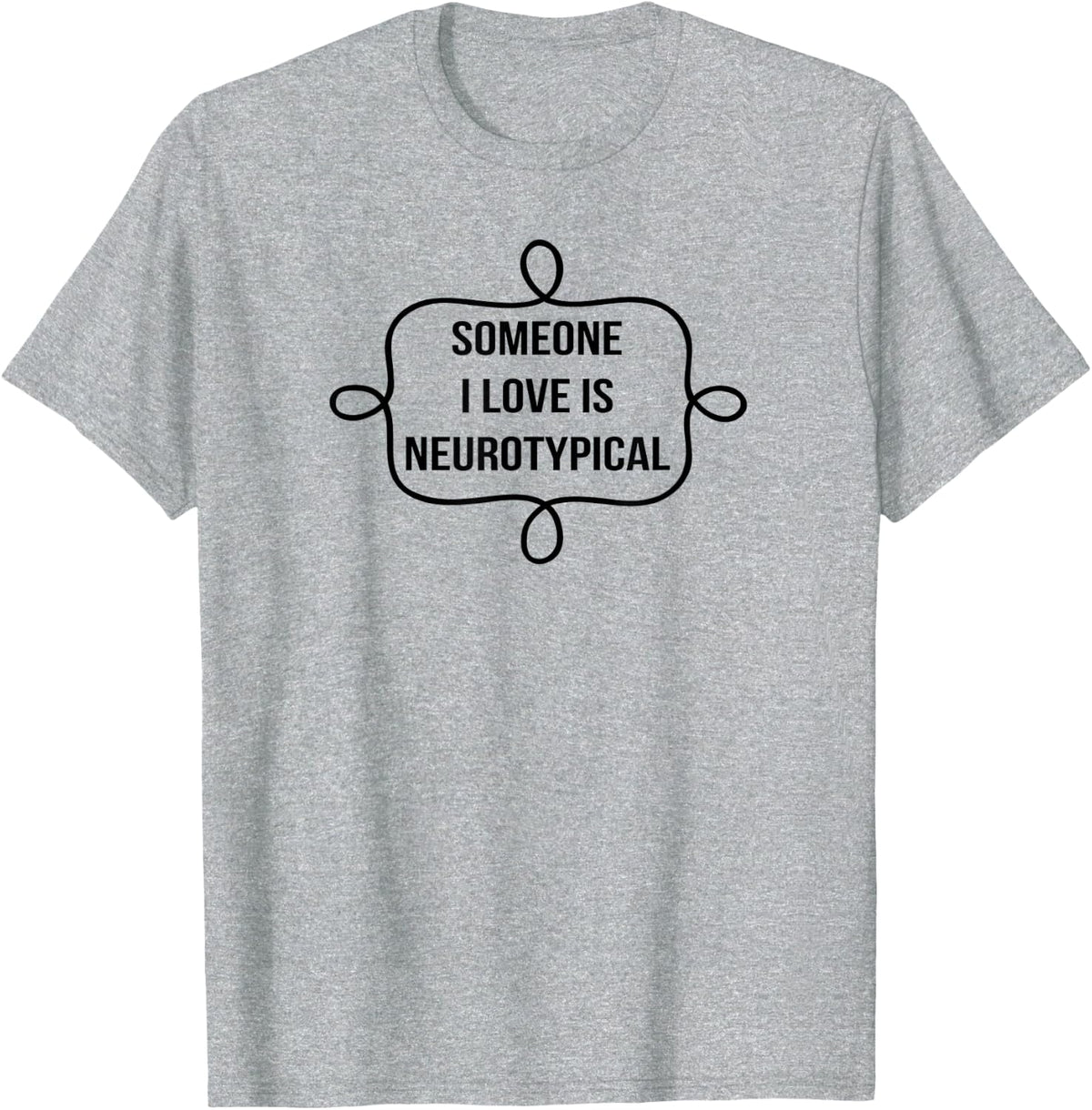 Someone I love is Neurotypical T-Shirt T-Shirt - Heather Grey
