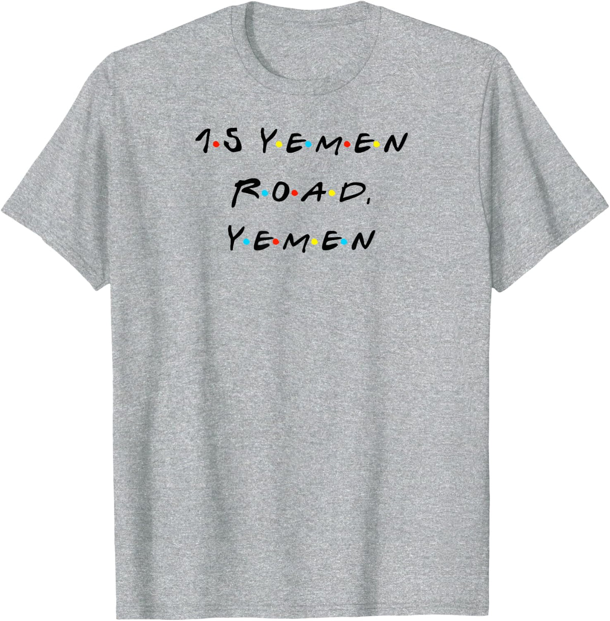 15 Yemen Road, Yemen Funny Quote With Friends T Shirt T-Shirt - Heather Grey
