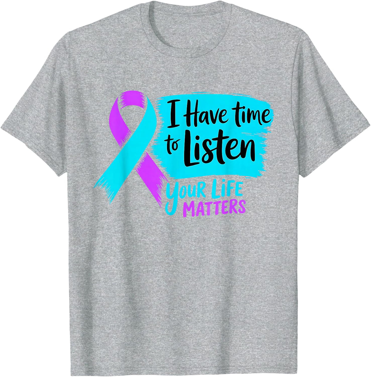I Have Time to Listen Your Life Matters Suicide Prevention T-Shirt - Heather Grey